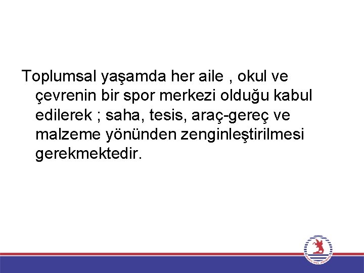 Toplumsal yaşamda her aile , okul ve çevrenin bir spor merkezi olduğu kabul edilerek