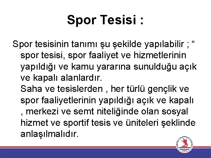 Spor Tesisi : Spor tesisinin tanımı şu şekilde yapılabilir ; “ spor tesisi, spor