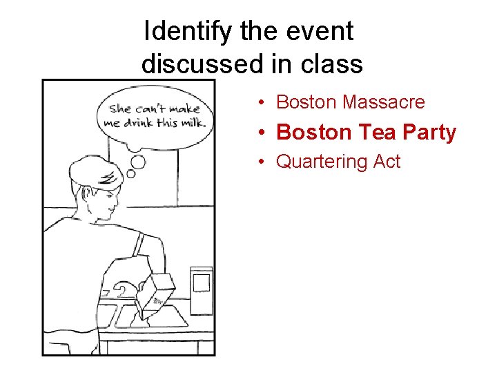 Identify the event discussed in class • Boston Massacre • Boston Tea Party •