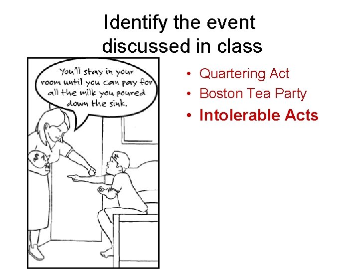Identify the event discussed in class • Quartering Act • Boston Tea Party •