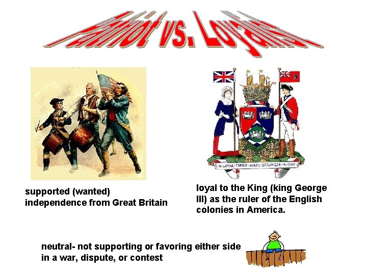 supported (wanted) independence from Great Britain loyal to the King (king George III) as