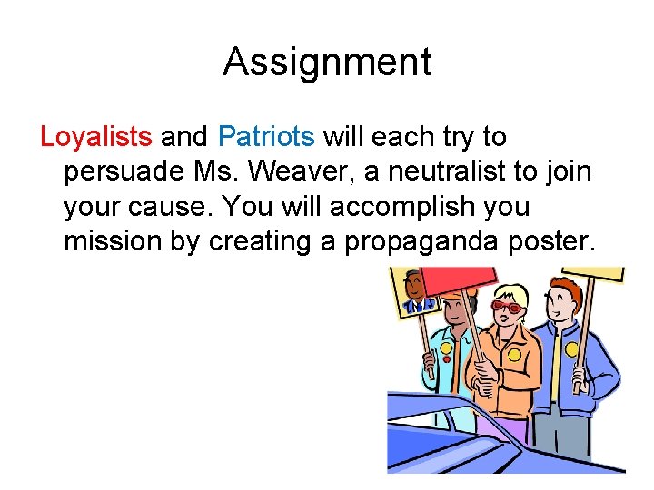 Assignment Loyalists and Patriots will each try to persuade Ms. Weaver, a neutralist to