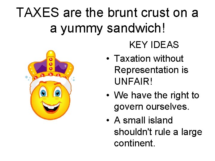 TAXES are the brunt crust on a a yummy sandwich! KEY IDEAS • Taxation