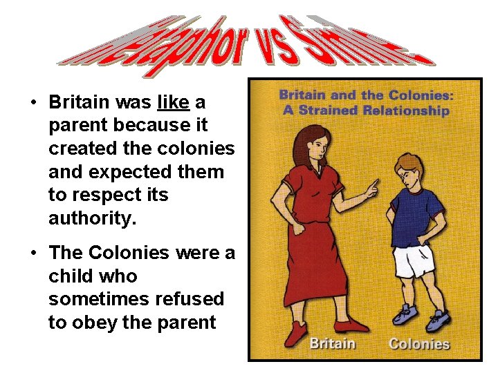  • Britain was like a parent because it created the colonies and expected