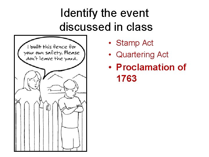 Identify the event discussed in class • Stamp Act • Quartering Act • Proclamation