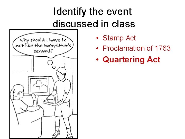 Identify the event discussed in class • Stamp Act • Proclamation of 1763 •