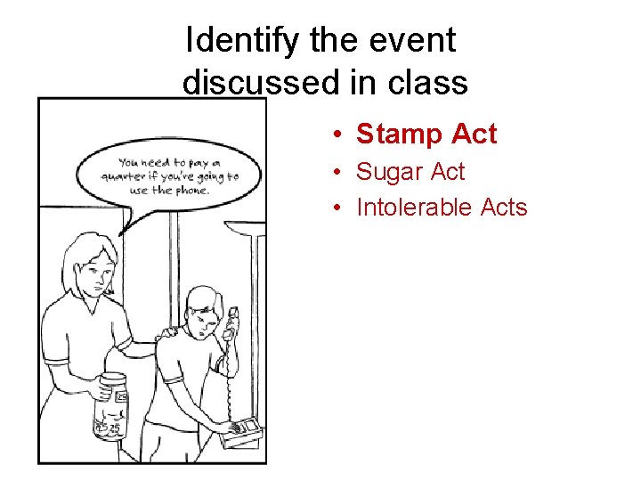 Identify the event discussed in class • Stamp Act • Sugar Act • Intolerable