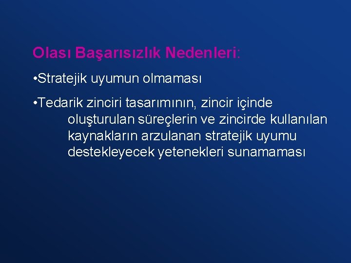Olası Başarısızlık Nedenleri: • Stratejik uyumun olmaması • Tedarik zinciri tasarımının, zincir içinde oluşturulan