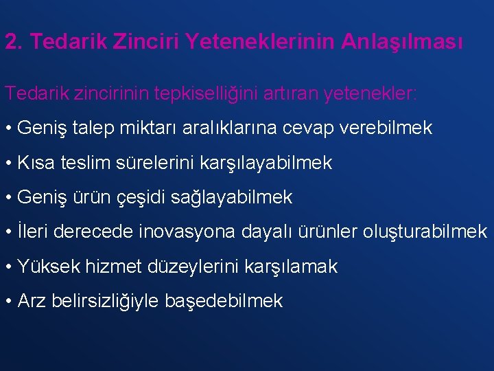 2. Tedarik Zinciri Yeteneklerinin Anlaşılması Tedarik zincirinin tepkiselliğini artıran yetenekler: • Geniş talep miktarı