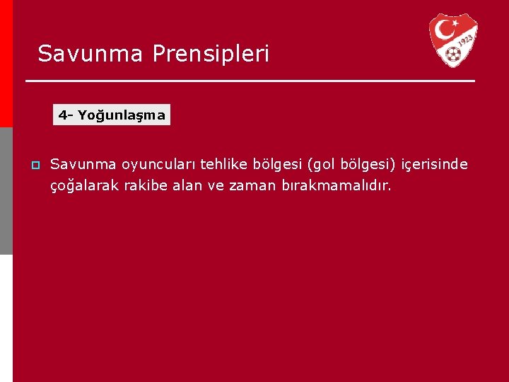 Savunma Prensipleri 4 - Yoğunlaşma p Savunma oyuncuları tehlike bölgesi (gol bölgesi) içerisinde çoğalarak