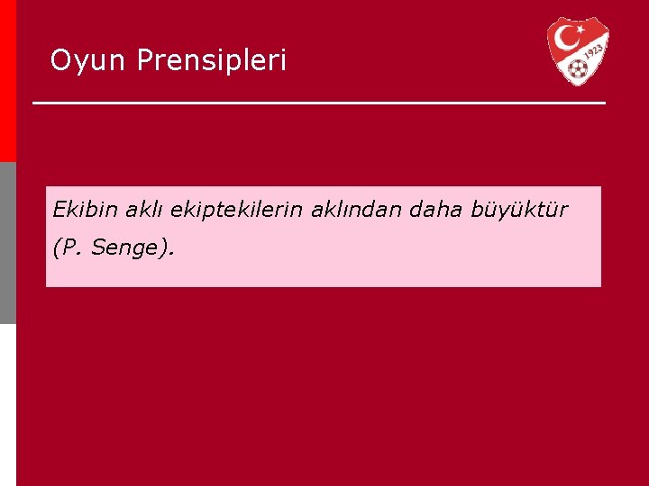 Oyun Prensipleri Ekibin aklı ekiptekilerin aklından daha büyüktür (P. Senge). 