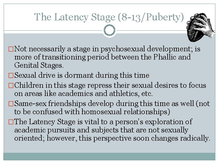 The Latency Stage (8 -13/Puberty) �Not necessarily a stage in psychosexual development; is more