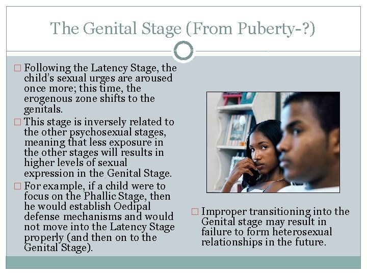 The Genital Stage (From Puberty-? ) � Following the Latency Stage, the child’s sexual