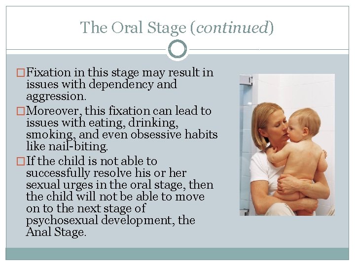 The Oral Stage (continued) �Fixation in this stage may result in issues with dependency