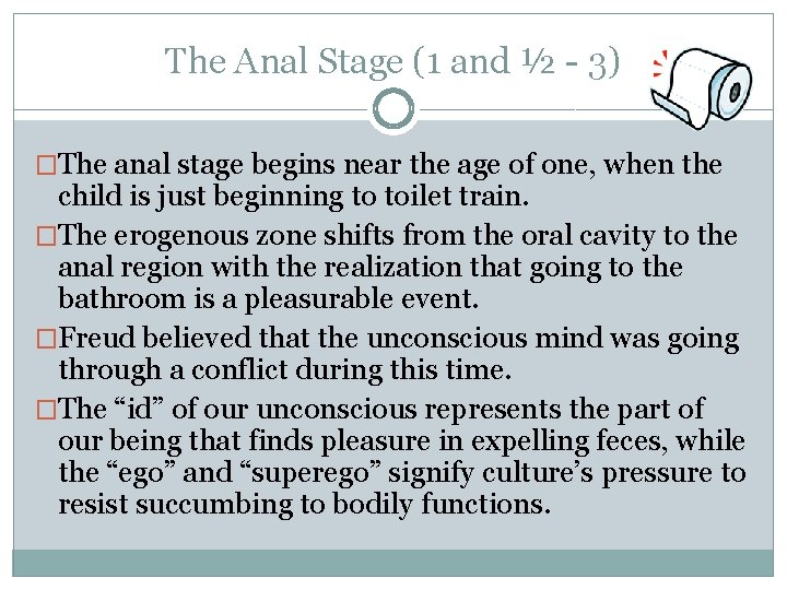 The Anal Stage (1 and ½ - 3) �The anal stage begins near the