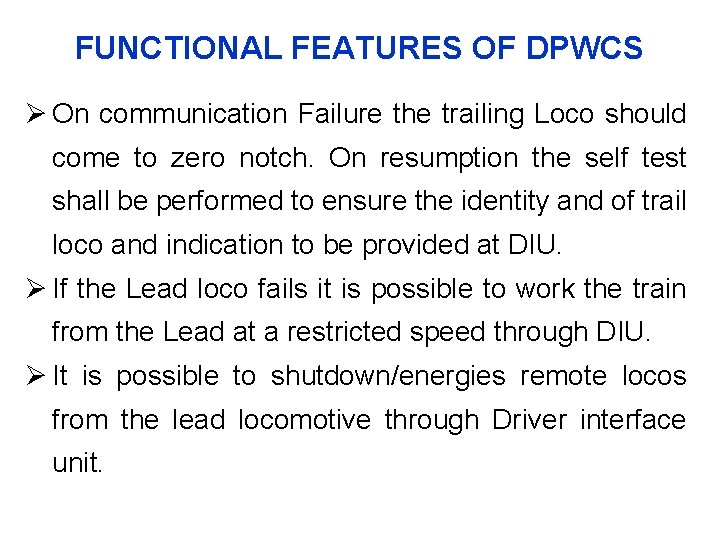 FUNCTIONAL FEATURES OF DPWCS Ø On communication Failure the trailing Loco should come to