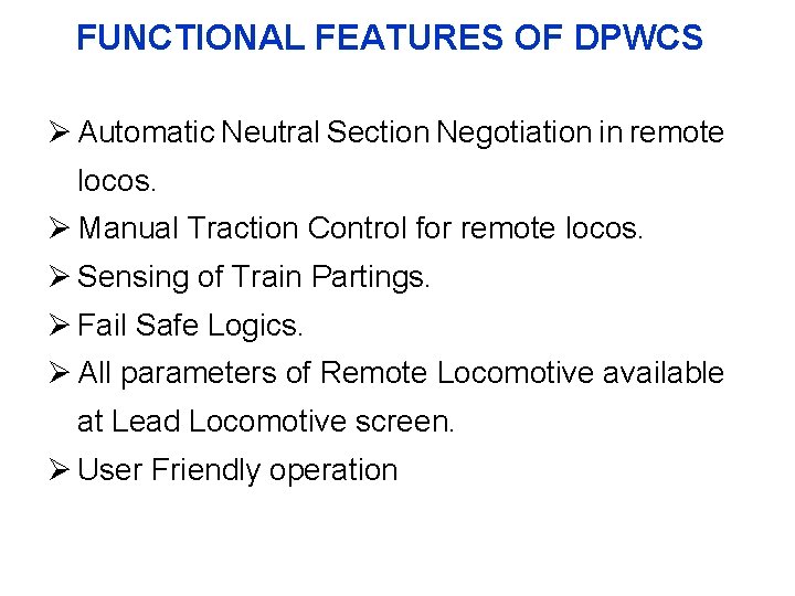 FUNCTIONAL FEATURES OF DPWCS Ø Automatic Neutral Section Negotiation in remote locos. Ø Manual