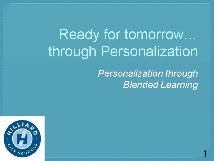 Ready for tomorrow… through Personalization through Blended Learning 1 