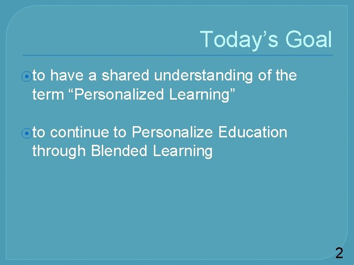 Today’s Goal ⦿to have a shared understanding of the term “Personalized Learning” ⦿to continue