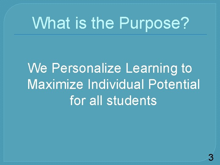 What is the Purpose? We Personalize Learning to Maximize Individual Potential for all students