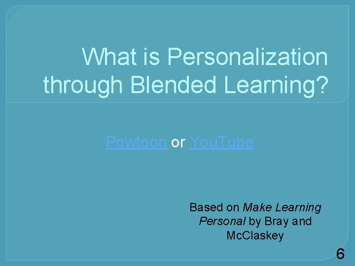 What is Personalization through Blended Learning? Powtoon or You. Tube Based on Make Learning