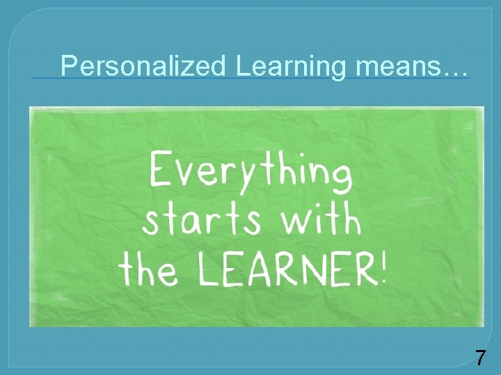 Personalized Learning means… 7 