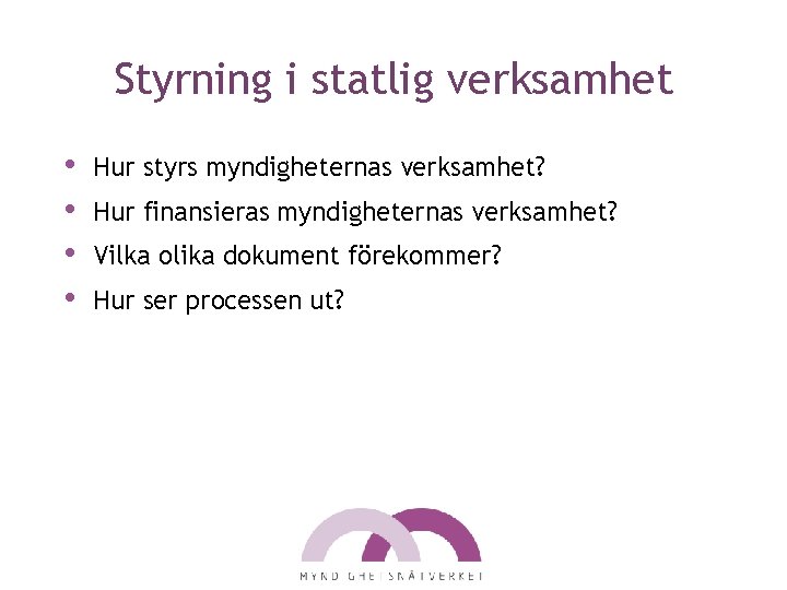 Styrning i statlig verksamhet • • Hur styrs myndigheternas verksamhet? Hur finansieras myndigheternas verksamhet?