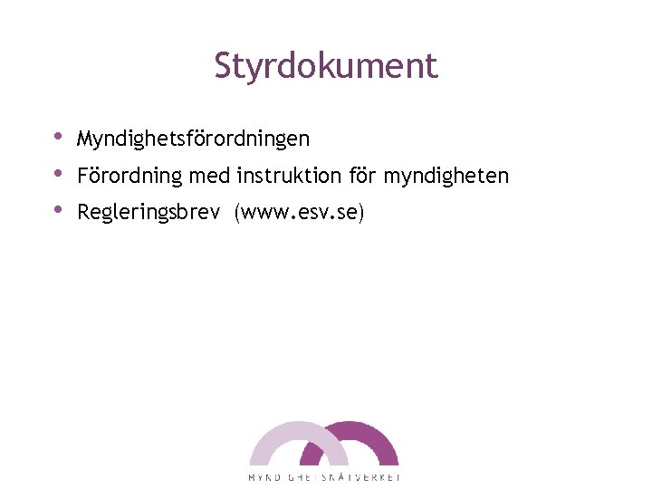 Styrdokument • • • Myndighetsförordningen Förordning med instruktion för myndigheten Regleringsbrev (www. esv. se)