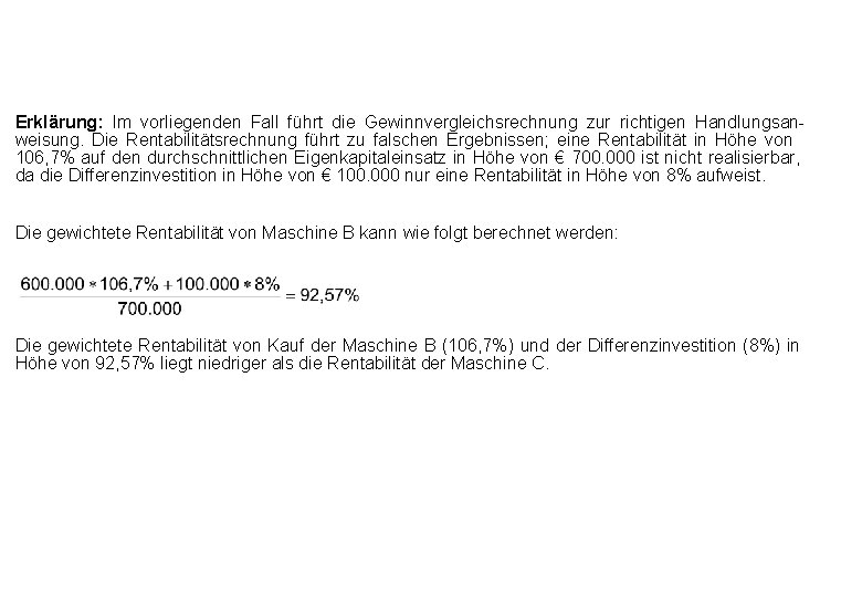 Erklärung: Im vorliegenden Fall führt die Gewinnvergleichsrechnung zur richtigen Handlungsanweisung. Die Rentabilitätsrechnung führt zu