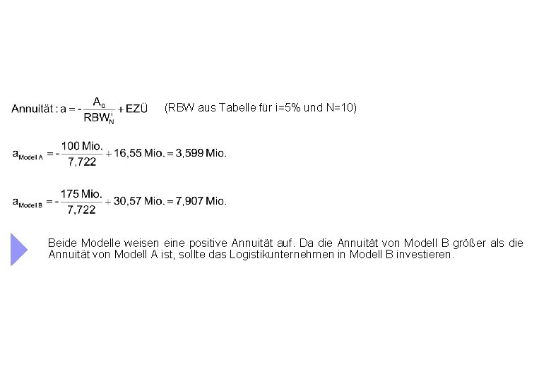 (RBW aus Tabelle für i=5% und N=10) Beide Modelle weisen eine positive Annuität auf.
