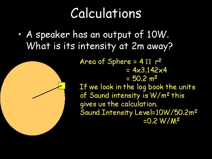 Calculations • A speaker has an output of 10 W. What is its intensity