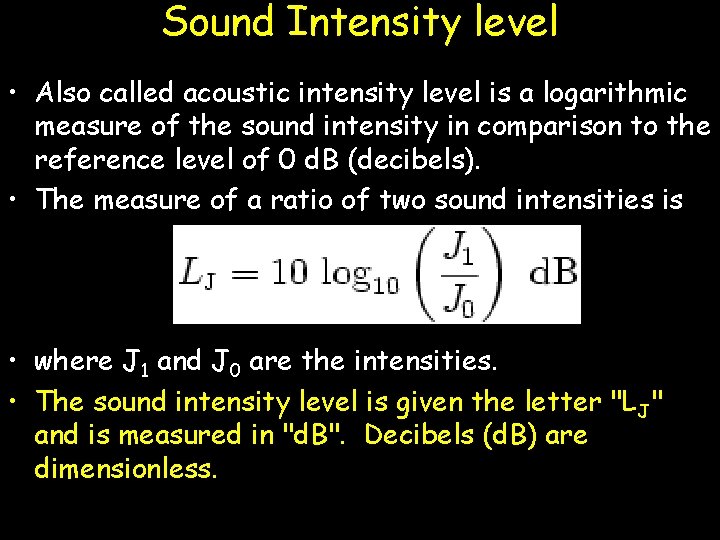 Sound Intensity level • Also called acoustic intensity level is a logarithmic measure of