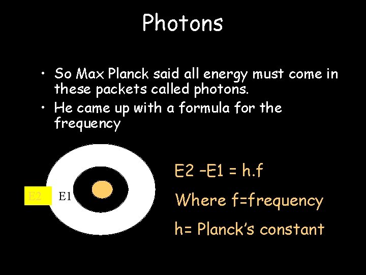 Photons • So Max Planck said all energy must come in these packets called