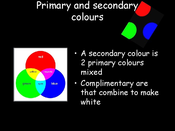 Primary and secondary colours • A secondary colour is 2 primary colours mixed •