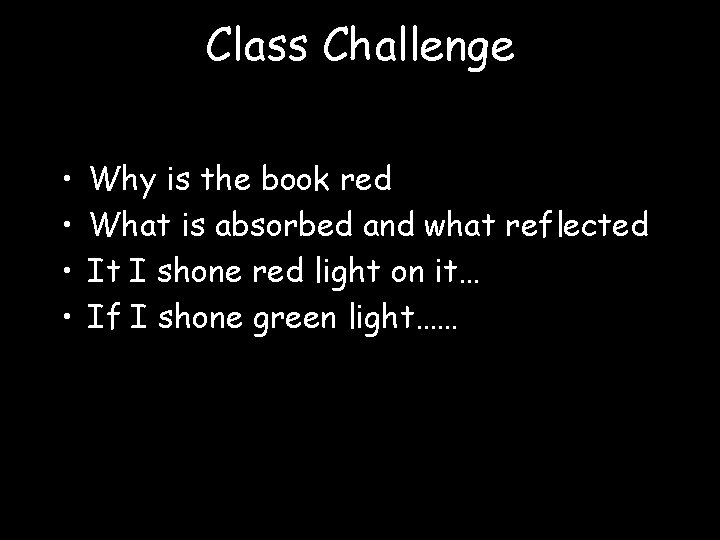 Class Challenge • • Why is the book red What is absorbed and what