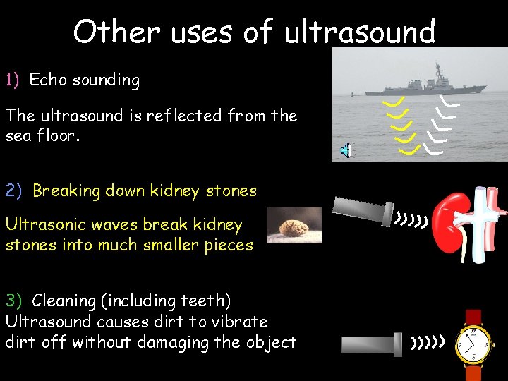 Other uses of ultrasound 1) Echo sounding The ultrasound is reflected from the sea