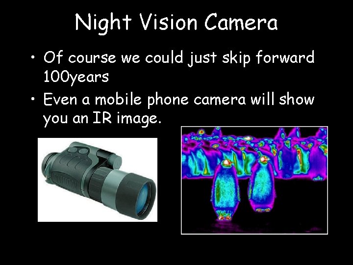 Night Vision Camera • Of course we could just skip forward 100 years •