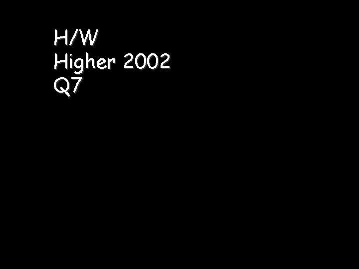 H/W Higher 2002 Q 7 