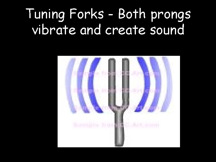 Tuning Forks - Both prongs vibrate and create sound 