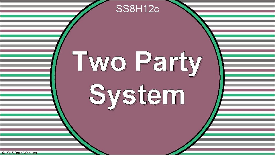 SS 8 H 12 c Two Party System © 2015 Brain Wrinkles 