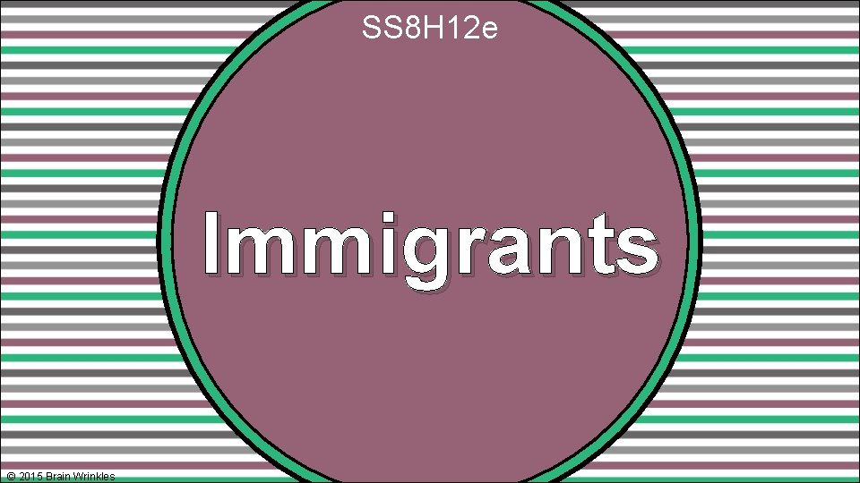 SS 8 H 12 e Immigrants © 2015 Brain Wrinkles 