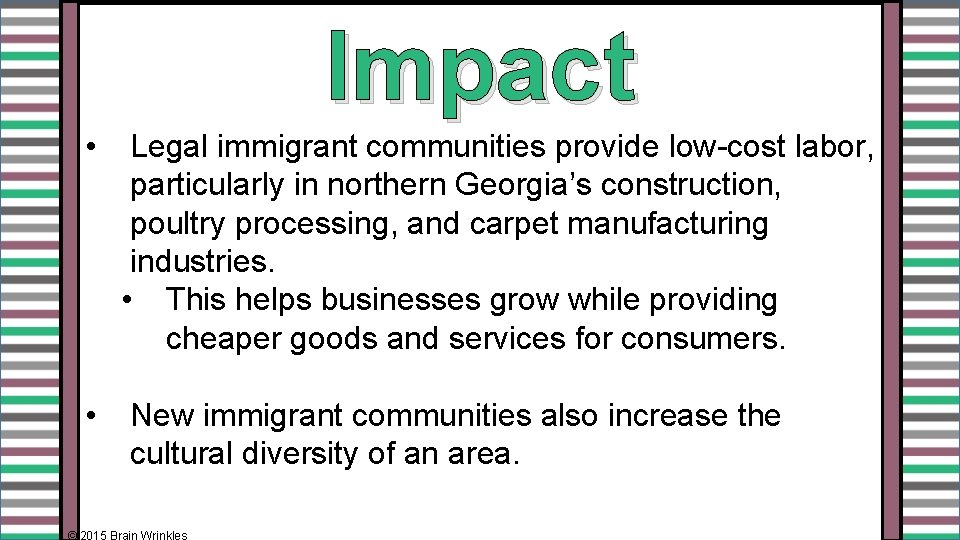 Impact • Legal immigrant communities provide low-cost labor, particularly in northern Georgia’s construction, poultry