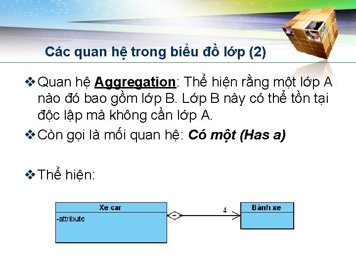 Các quan hệ trong biểu đồ lớp (2) v Quan hệ Aggregation: Thể hiện
