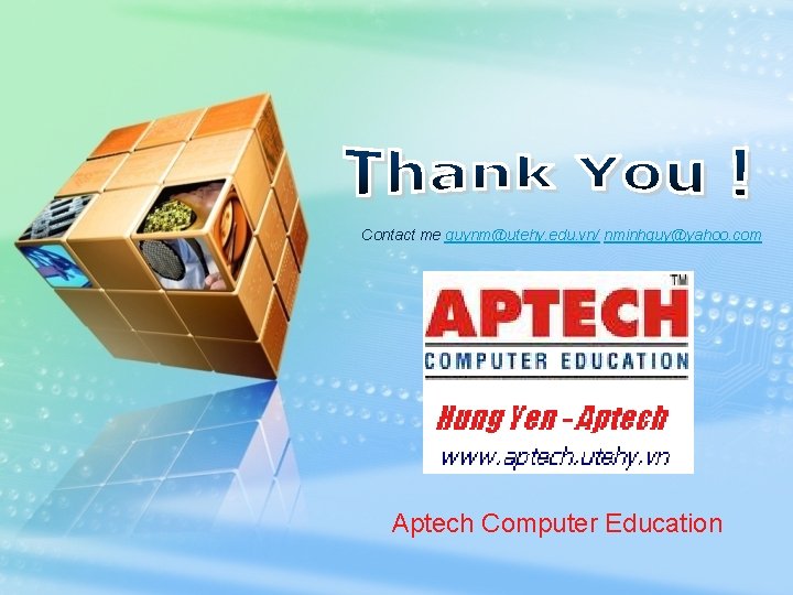 Contact me quynm@utehy. edu. vn/ nminhquy@yahoo. com Aptech Computer Education 