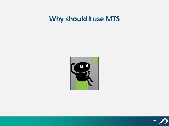 Why should I use MTS 10 