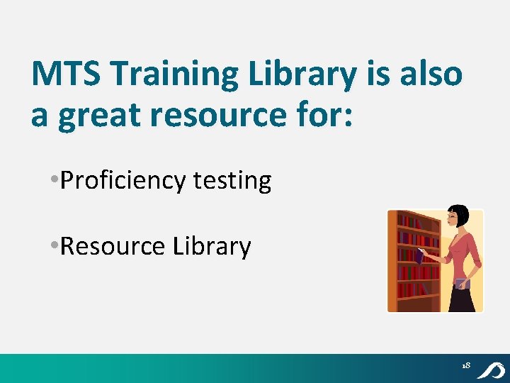 MTS Training Library is also a great resource for: • Proficiency testing • Resource