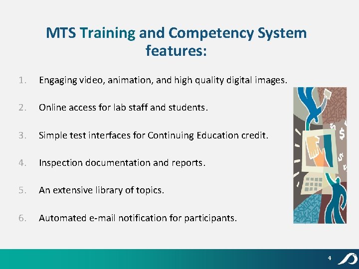 MTS Training and Competency System features: 1. Engaging video, animation, and high quality digital
