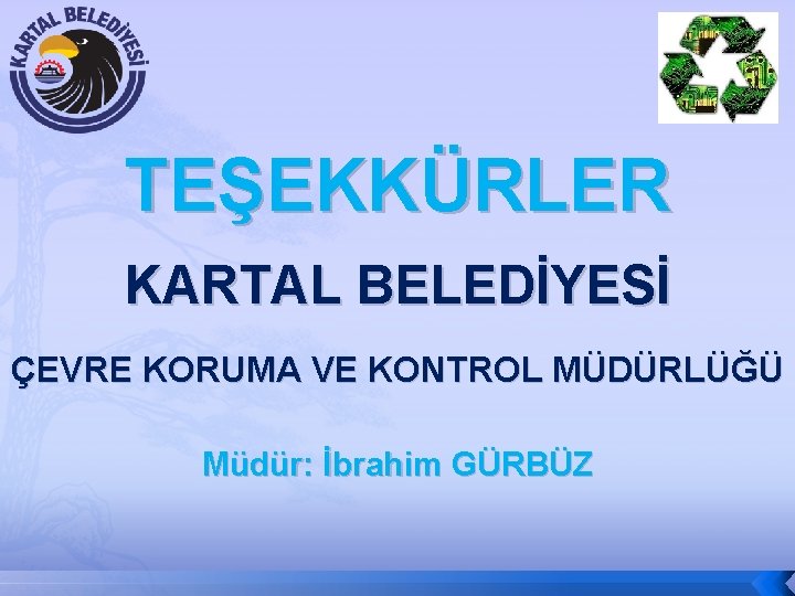 TEŞEKKÜRLER KARTAL BELEDİYESİ ÇEVRE KORUMA VE KONTROL MÜDÜRLÜĞÜ Müdür: İbrahim GÜRBÜZ 