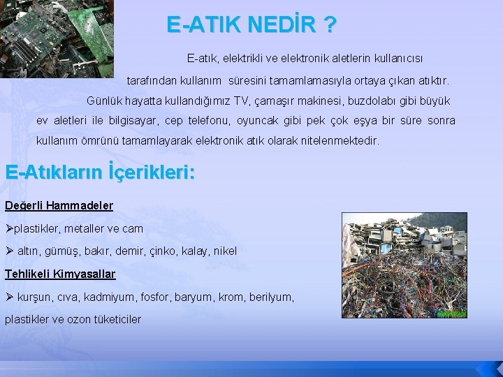 E-ATIK NEDİR ? E-atık, elektrikli ve elektronik aletlerin kullanıcısı tarafından kullanım süresini tamamlamasıyla ortaya