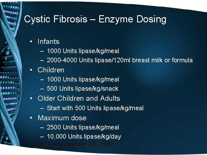 Cystic Fibrosis – Enzyme Dosing • Infants – 1000 Units lipase/kg/meal – 2000 -4000